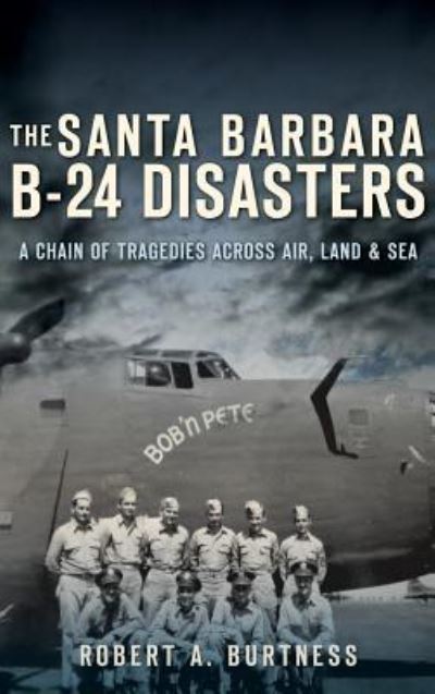 Cover for Robert a Burtness · The Santa Barbara B-24 Disasters (Hardcover Book) (2012)