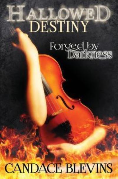 Hallowed Destiny -- Forged by Darkness - Candace Blevins - Books - Createspace Independent Publishing Platf - 9781542815475 - February 1, 2017