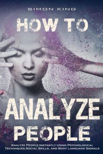 How to Analyze People - Simon King - Books - Createspace Independent Publishing Platf - 9781542901475 - February 6, 2017