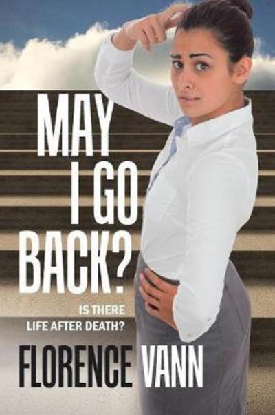 Cover for Florence Vann · May I Go Back?: Is There Life After Death? (Paperback Book) (2017)