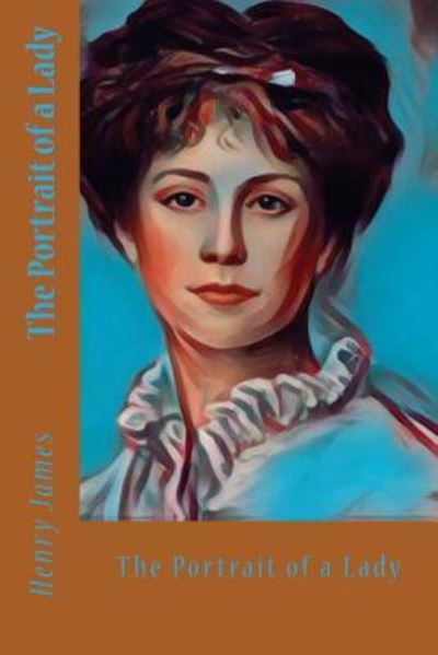 The Portrait of a Lady - Henry James - Livres - Createspace Independent Publishing Platf - 9781545137475 - 3 avril 2017