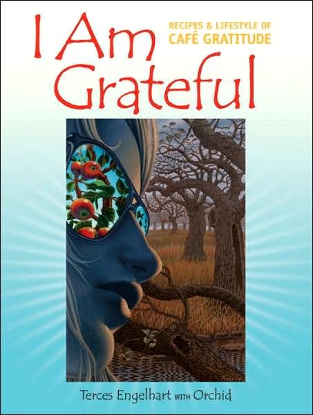 I Am Grateful: Recipes and Lifestyle of Cafe Gratitude - Terces Engelhart - Kirjat - North Atlantic Books,U.S. - 9781556436475 - tiistai 1. toukokuuta 2007