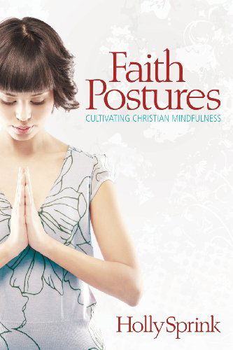 Faith Postures: Cultivating Christian Mindfulness - Holly Sprink - Books - Smyth & Helwys Publishing, Incorporated - 9781573125475 - December 14, 2012