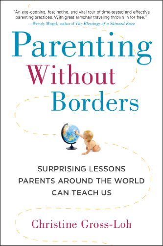 Parenting Without Borders: Surprising Lessons Parents Around the World Can Teach Us - Christine Gross-Loh Ph.D - Books - Penguin Publishing Group - 9781583335475 - July 1, 2014