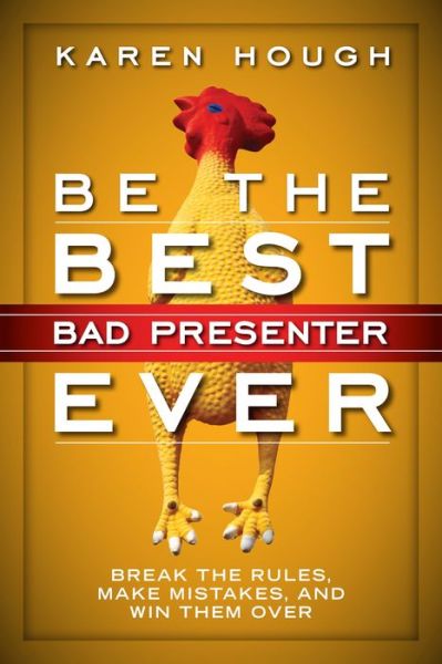 Cover for Karen Hough · Be the Best Bad Presenter Ever: Break the Rules, Make Mistakes, and Win Them Over (Paperback Book) (2014)