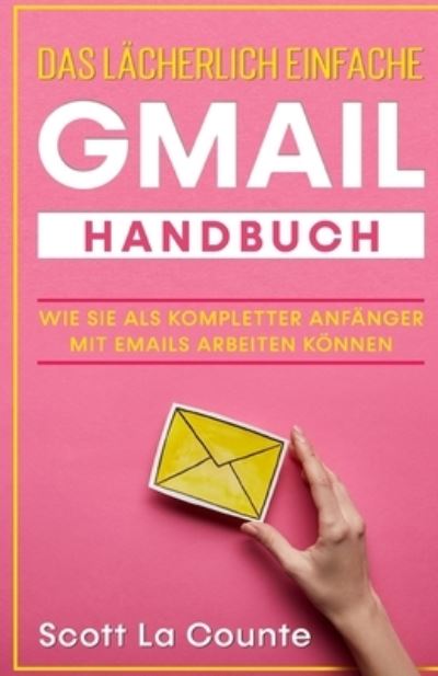 Das lcherlich einfache Gmail Handbuch - Scott La Counte - Books - SL Editions - 9781629176475 - March 23, 2021