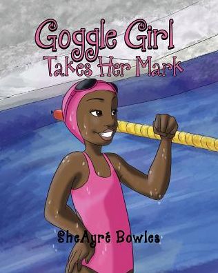 Cover for Sheayre Bowles · Goggle Girl Takes Her Mark (Paperback Book) (2018)