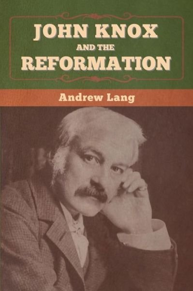 John Knox and the Reformation - Andrew Lang - Libros - Bibliotech Press - 9781647996475 - 2 de julio de 2020