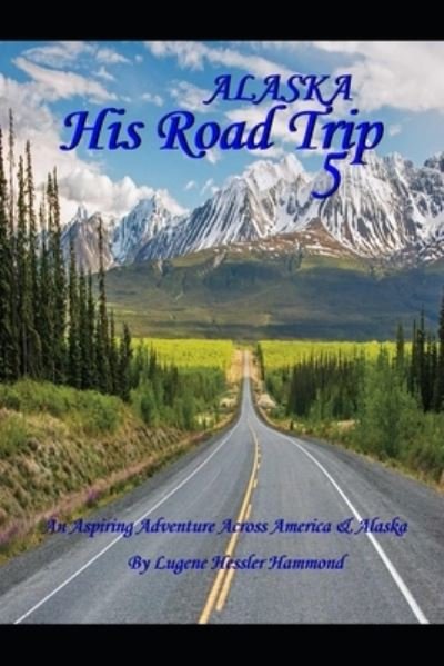 Cover for Lugene Hessler Hammond · His Road Trip 5 Alaska (Paperback Book) (2019)