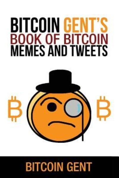 Cover for Bitcoin Gent · Bitcoin Gent's Book of Bitcoin Memes and Tweets (Paperback Bog) (2018)