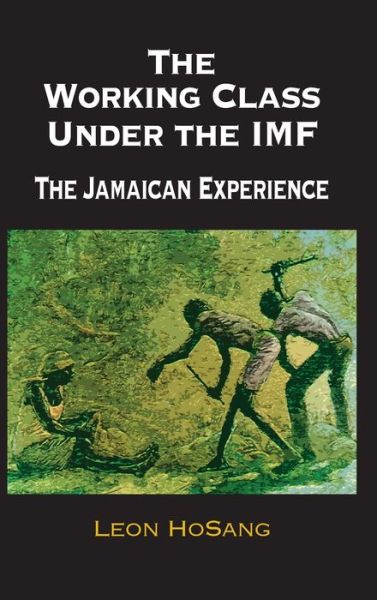 Cover for Leon Hosang · The Working Class Under The IMF: The Jamaican Experience (Hardcover Book) (2019)