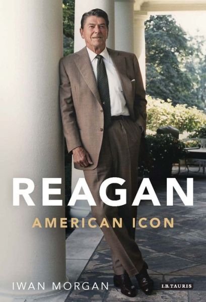 Cover for Iwan Morgan · Reagan: American Icon (Hardcover bog) (2016)