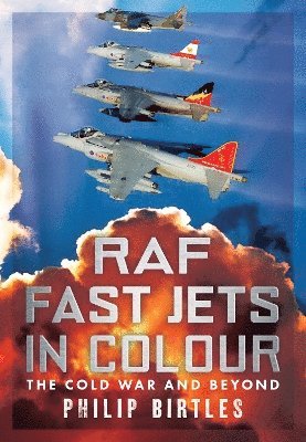 RAF Fast Jets in Colour: The Cold War and Beyond - Philip Birtles - Bücher - Fonthill Media Ltd - 9781781559475 - 30. Juli 2025