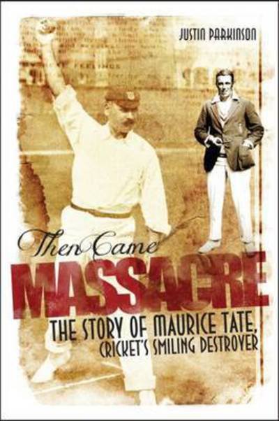 Cover for Justin Parkinson · Then Came Massacre: The Extraordinary Story of England's Maurice Tate (Pocketbok) (2016)
