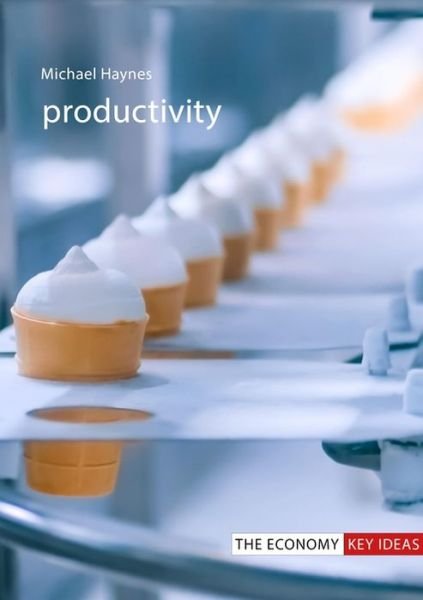 Cover for Haynes, Professor Michael (University of Wolverhampton) · Productivity - The Economy Key Ideas (Paperback Book) (2020)