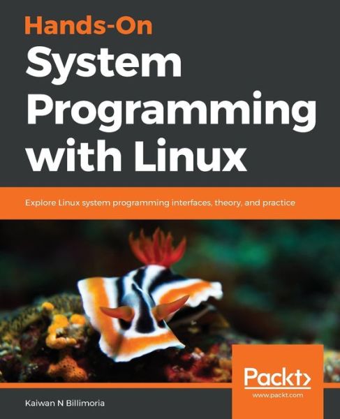 Cover for Kaiwan N Billimoria · Hands-On System Programming with Linux: Explore Linux system programming interfaces, theory, and practice (Paperback Book) (2018)