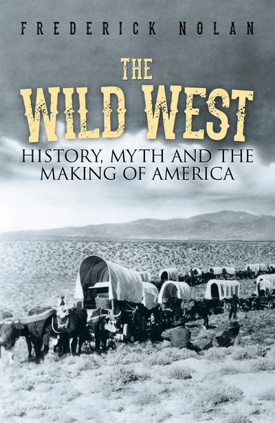 Cover for Frederick Nolan · The Wild West: History, myth &amp; the making of America (Paperback Book) (2019)