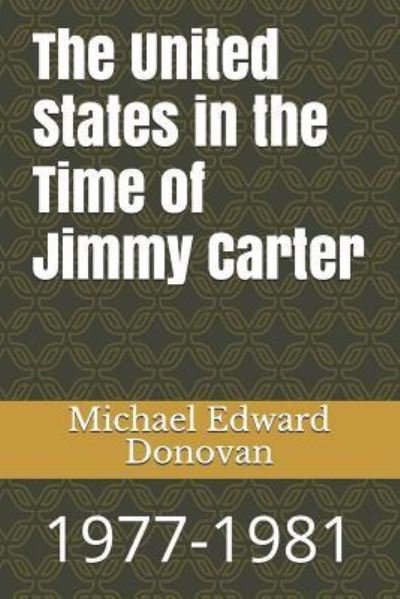 The United States in the Time of Jimmy Carter - Michael Edward Donovan - Boeken - Independently Published - 9781790670475 - 3 december 2018