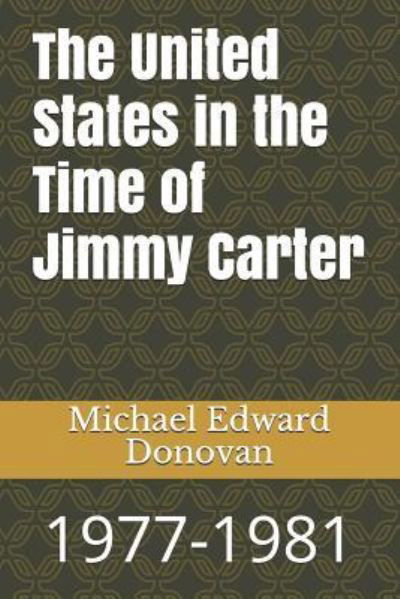 The United States in the Time of Jimmy Carter - Michael Edward Donovan - Böcker - Independently Published - 9781790670475 - 3 december 2018