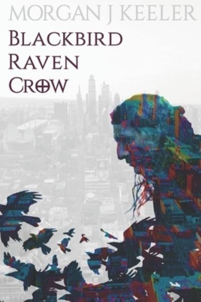 Cover for Morgan J Keeler · Blackbird Raven Crow (Paperback Book) (2018)