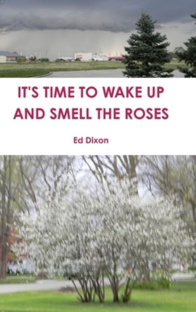 Cover for Ed Dixon · It's Time to Wake Up and Smell the Roses (Hardcover Book) (2020)