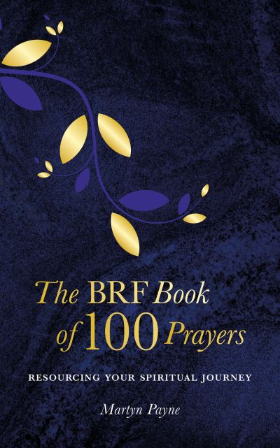 The BRF Book of 100 Prayers - Martyn Payne - Books - BRF (The Bible Reading Fellowship) - 9781800391475 - August 19, 2022