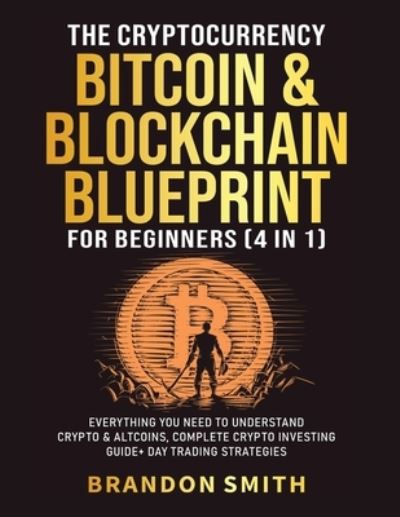 Cover for Brandon Smith · The Cryptocurrency, Bitcoin &amp; Blockchain Blueprint For Beginners (4 in 1) (Paperback Book) (2021)