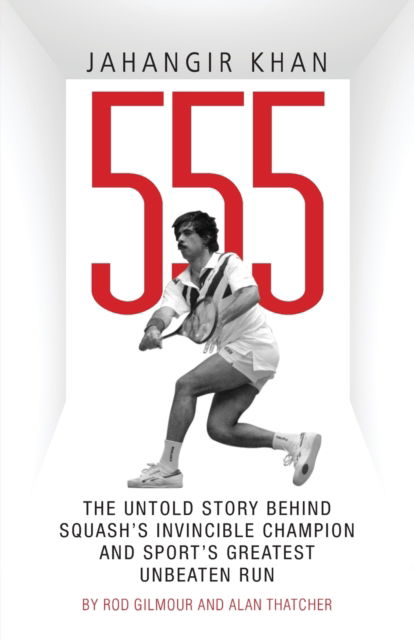 Cover for Rod Gilmour · Jahangir Khan 555: The Untold Story Behind Squash's Invincible Champion and Sport's Greatest Unbeaten Run (Paperback Book) (2016)
