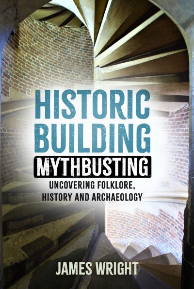 Cover for James Wright · Historic Building Mythbusting: Uncovering Folklore, History and Archaeology (Paperback Book) (2025)