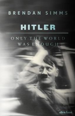Cover for Brendan Simms · Hitler: Only the World Was Enough (Hardcover Book) (2019)