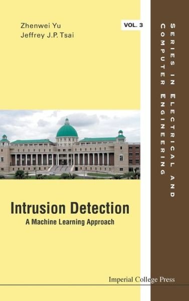 Cover for Tsai, Jeffrey J P (Asia Univ, Taiwan &amp; Univ Of Illinois At Chicago, Usa) · Intrusion Detection: A Machine Learning Approach - Series in Electrical and Computer Engineering (Inbunden Bok) [3rd edition] (2011)
