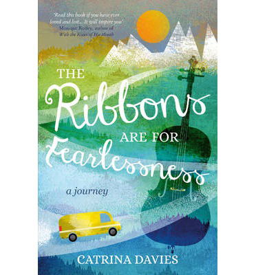 Cover for Catrina Davies · The Ribbons are for Fearlessness: A Journey (Paperback Book) (2014)