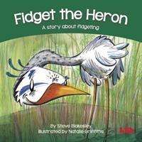 Fidget the Heron: A story about fidgeting - Birds Behaving Badly - Steve Blakesley - Książki - LDA - 9781855036475 - 2019