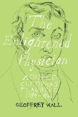 Cover for Geoffrey Wall · The Enlightened Physician: Achille-Cleophas Flaubert, 1784-1846 - Peter Lang Ltd. (Hardcover Book) [New edition] (2013)