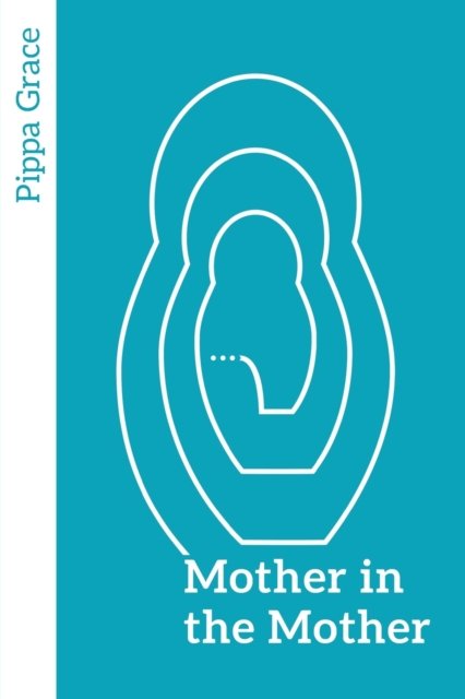 Cover for Pippa Grace · Mother in the Mother: Looking back, looking forward – women’s reflections on maternal lineage (Paperback Bog) (2019)