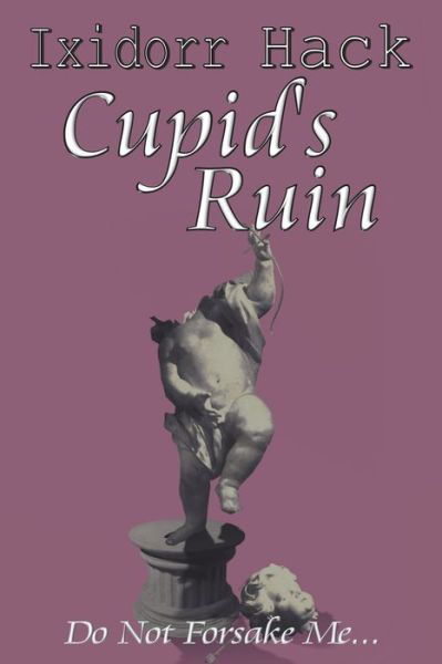 Cover for Ixidorr Hack · Cupid's Ruin: Do Not Forsake Me... (Pocketbok) (2019)