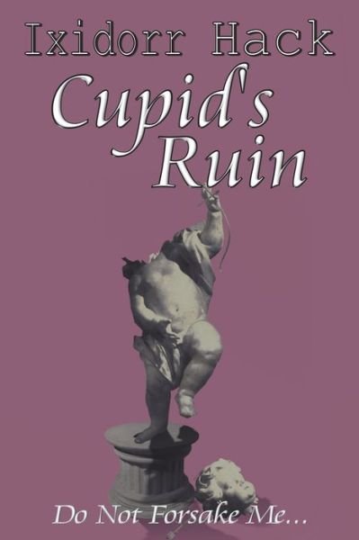 Cover for Ixidorr Hack · Cupid's Ruin: Do Not Forsake Me... (Paperback Bog) (2019)