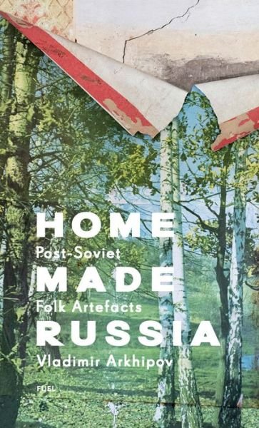 Cover for Vladimir Arkhipov · Home Made Russia: Post-Soviet Folk Artefacts (Hardcover Book) (2022)