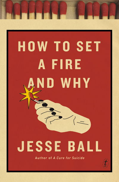 Cover for Jesse Ball · How To Set A Fire And Why (Paperback Book) [UK edition] (2016)