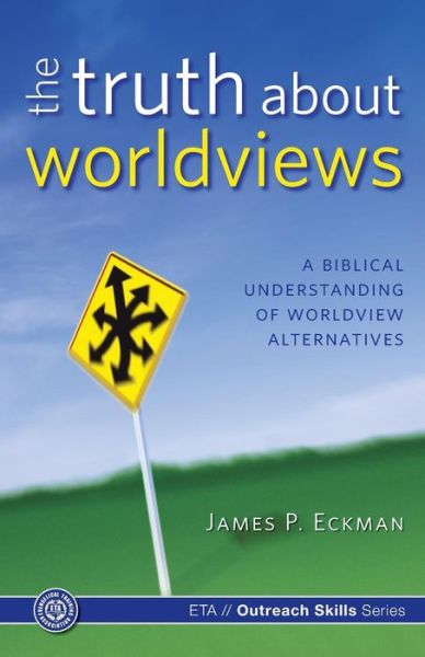 Cover for James P. Eckman · The Truth About Worldviews: a Biblical Understanding of Worldview Alternatives (Paperback Book) (2014)