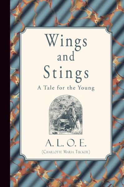 Wings and Stings: a Tale for the Young - A L O E (Charlotte Maria Tucker) - Książki - Curiosmith - 9781941281475 - 25 sierpnia 2015