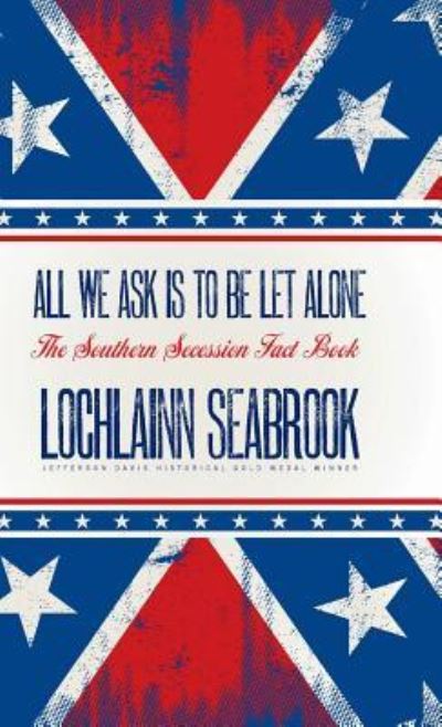 Cover for Lochlainn Seabrook · All We Ask is to be Let Alone: The Southern Secession Fact Book (Hardcover Book) (2017)