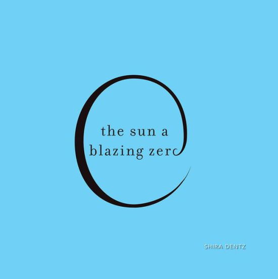 Cover for Shira Dentz · The Sun a Blazing Zero (Paperback Book) (2019)