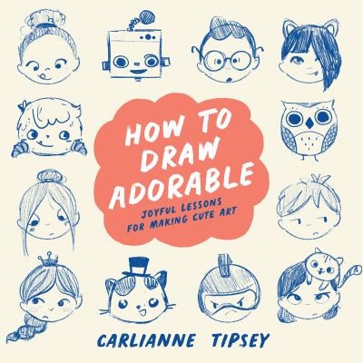 Cover for Carlianne Tipsey · How to Draw Adorable: Joyful Lessons for Making Cute Art (Paperback Book) (2022)