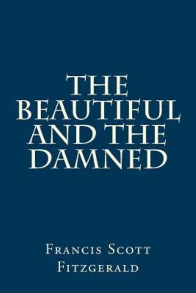 The Beautiful and the Damned - F Scott Fitzgerald - Bøger - Createspace Independent Publishing Platf - 9781975813475 - 30. august 2017