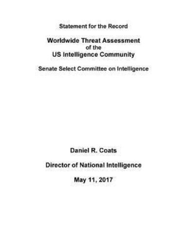 Cover for Director of National in Daniel R Coats · WORLDWIDE THREAT ASSESSMENT of the US INTELLIGENCE COMMUNITY (Paperback Book) (2017)