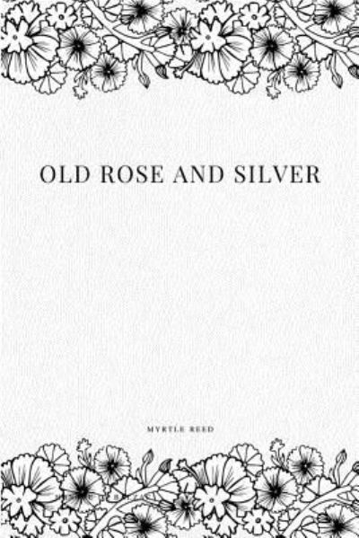 Old Rose and Silver - Myrtle Reed - Kirjat - Createspace Independent Publishing Platf - 9781979112475 - torstai 26. lokakuuta 2017