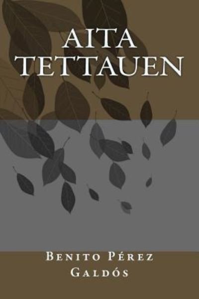 Aita Tettauen - Benito Pérez Galdós - Bücher - Createspace Independent Publishing Platf - 9781984947475 - 31. Januar 2018