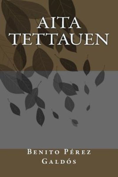 Aita Tettauen - Benito Pérez Galdós - Książki - Createspace Independent Publishing Platf - 9781984947475 - 31 stycznia 2018