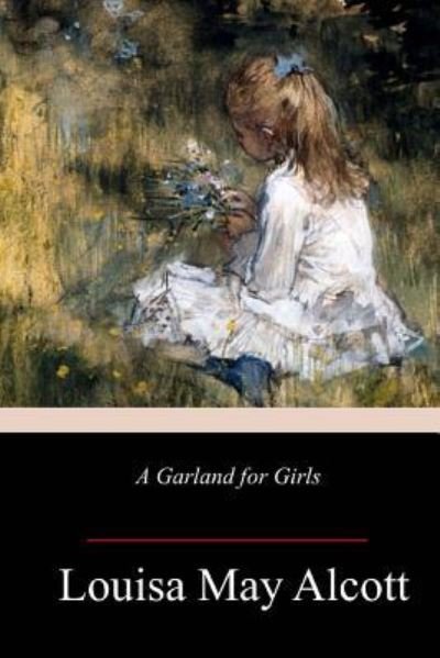 A Garland for Girls - Louisa May Alcott - Books - Createspace Independent Publishing Platf - 9781986790475 - April 1, 2018